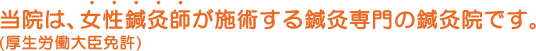 当院は、女性鍼灸師が施術する鍼灸専門の鍼灸院です。
